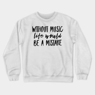 Without music life would be a mistake Crewneck Sweatshirt